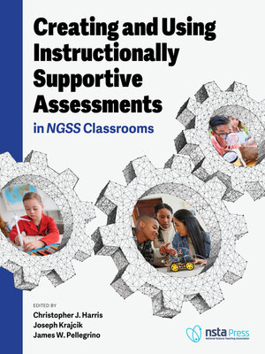 cover image of Creating and Using Instructionally Supportive Assessments in NGSS Classrooms